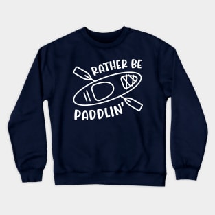 Rather Be Paddlin' Kayaking Kayaker Crewneck Sweatshirt